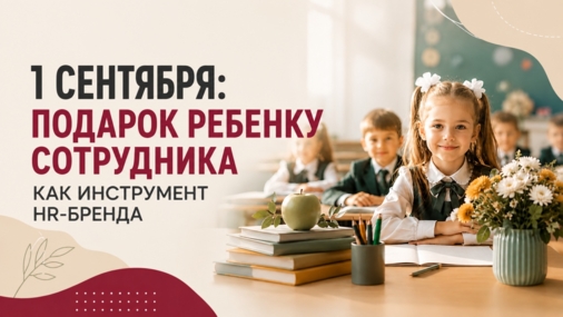 1 сентября: подарок ребенку сотрудника как инструмент HR-бренда